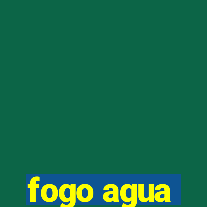 fogo agua